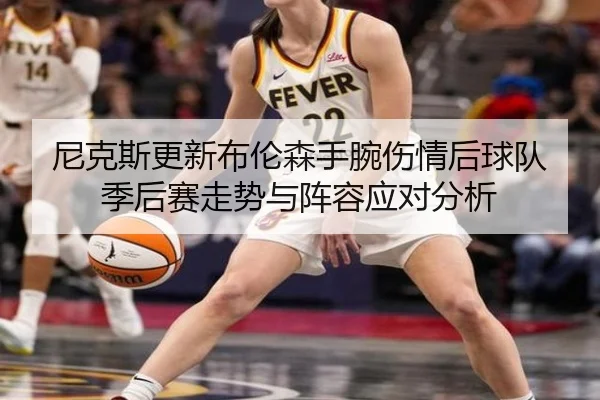 尼克斯更新布伦森手腕伤情后球队季后赛走势与阵容应对分析