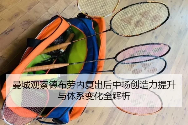 曼城观察德布劳内复出后中场创造力提升与体系变化全解析